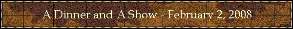 A Dinner and A Show - February 2, 2008